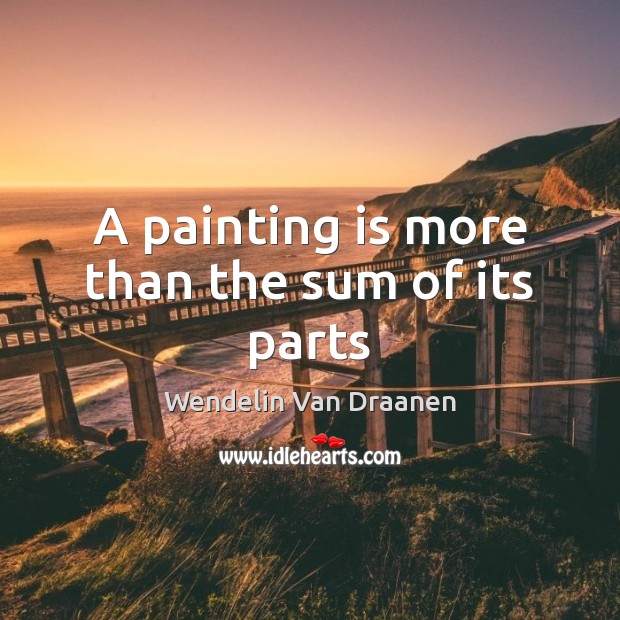 A painting is more than the sum of its parts Wendelin Van Draanen Picture Quote
