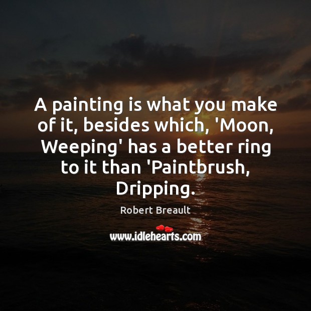 A painting is what you make of it, besides which, ‘Moon, Weeping’ Image