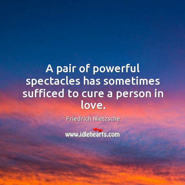 A pair of powerful spectacles has sometimes sufficed to cure a person in love. Image