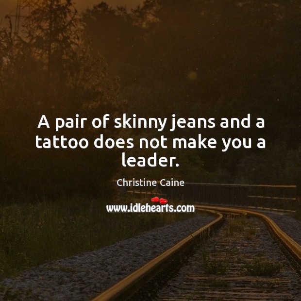 A pair of skinny jeans and a tattoo does not make you a leader. Christine Caine Picture Quote