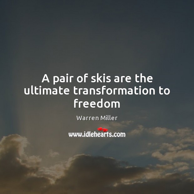 A pair of skis are the ultimate transformation to freedom Warren Miller Picture Quote