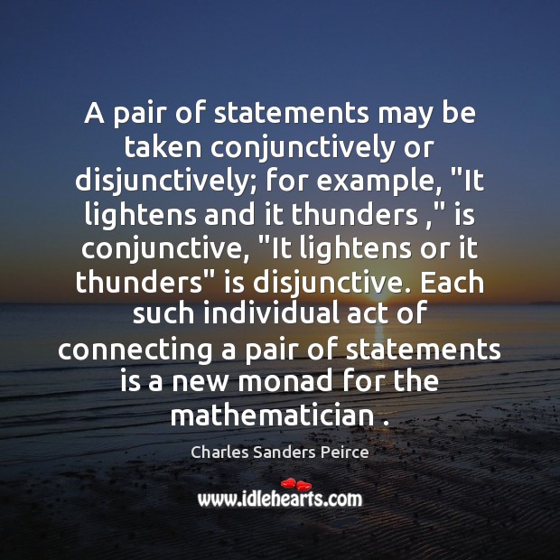 A pair of statements may be taken conjunctively or disjunctively; for example, “ 