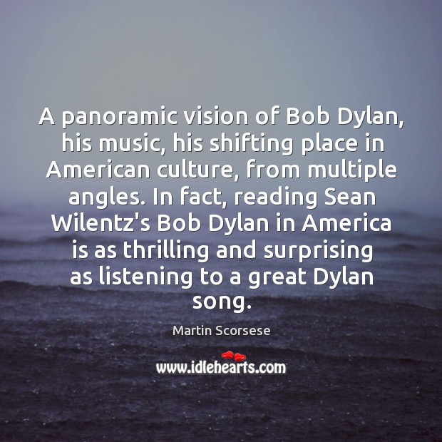 A panoramic vision of Bob Dylan, his music, his shifting place in Martin Scorsese Picture Quote