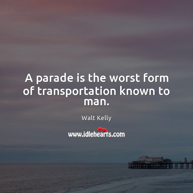 A parade is the worst form of transportation known to man. Image