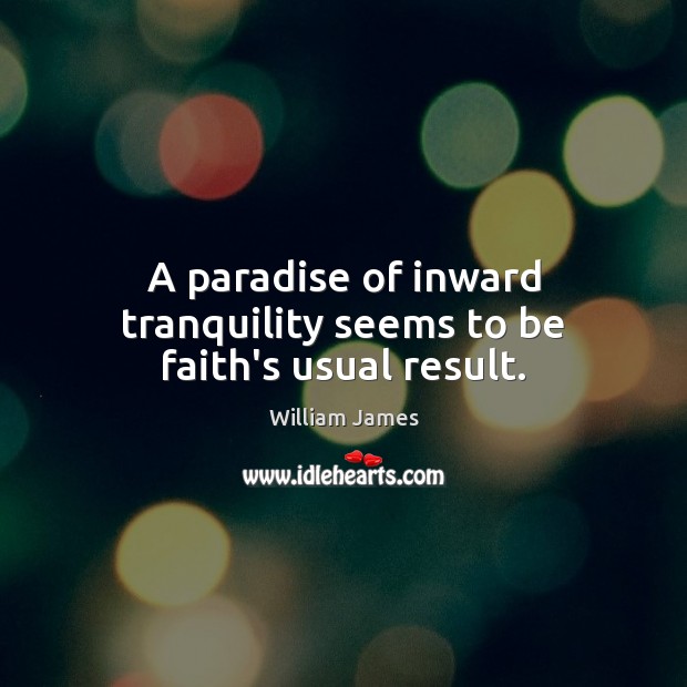 A paradise of inward tranquility seems to be faith’s usual result. William James Picture Quote