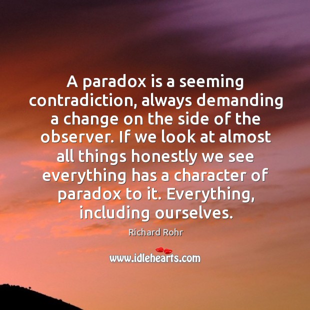 A paradox is a seeming contradiction, always demanding a change on the Richard Rohr Picture Quote