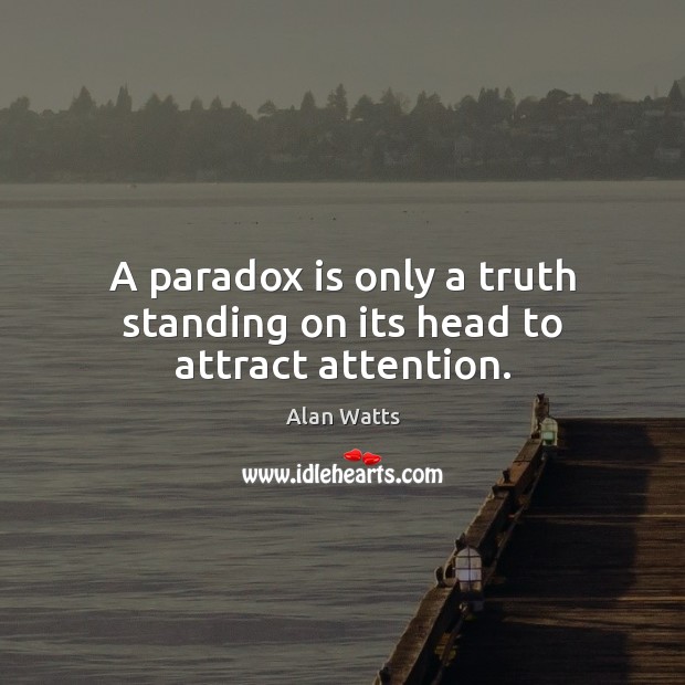 A paradox is only a truth standing on its head to attract attention. Alan Watts Picture Quote