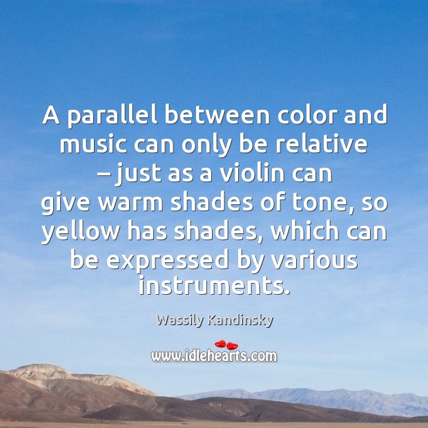 A parallel between color and music can only be relative – just as Wassily Kandinsky Picture Quote