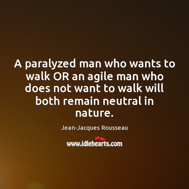 A paralyzed man who wants to walk OR an agile man who Jean-Jacques Rousseau Picture Quote