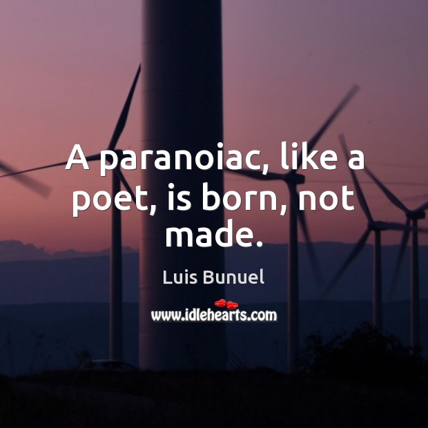 A paranoiac, like a poet, is born, not made. Luis Bunuel Picture Quote