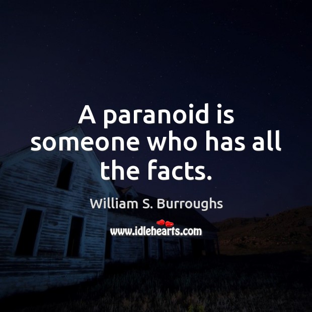 A paranoid is someone who has all the facts. William S. Burroughs Picture Quote
