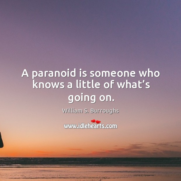A paranoid is someone who knows a little of what’s going on. William S. Burroughs Picture Quote