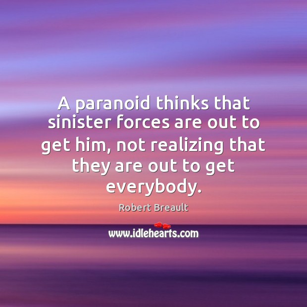 A paranoid thinks that sinister forces are out to get him, not Robert Breault Picture Quote