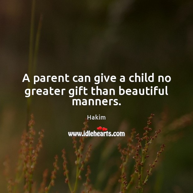 A parent can give a child no greater gift than beautiful manners. Hakim Picture Quote