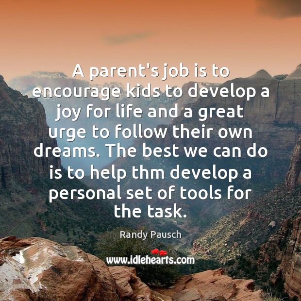 A parent’s job is to encourage kids to develop a joy for Randy Pausch Picture Quote