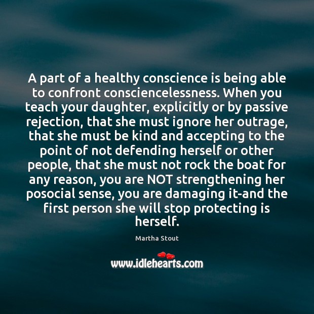 A part of a healthy conscience is being able to confront consciencelessness. Martha Stout Picture Quote