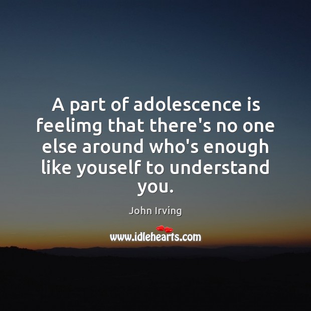 A part of adolescence is feelimg that there’s no one else around Image