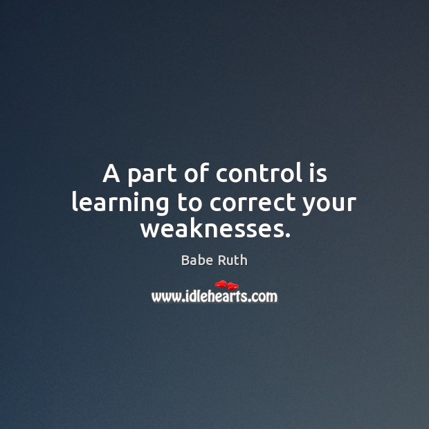 A part of control is learning to correct your weaknesses. Babe Ruth Picture Quote
