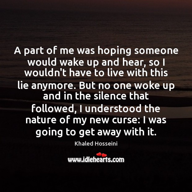 A part of me was hoping someone would wake up and hear, Khaled Hosseini Picture Quote
