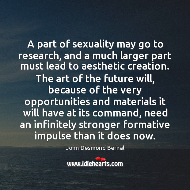A part of sexuality may go to research, and a much larger John Desmond Bernal Picture Quote