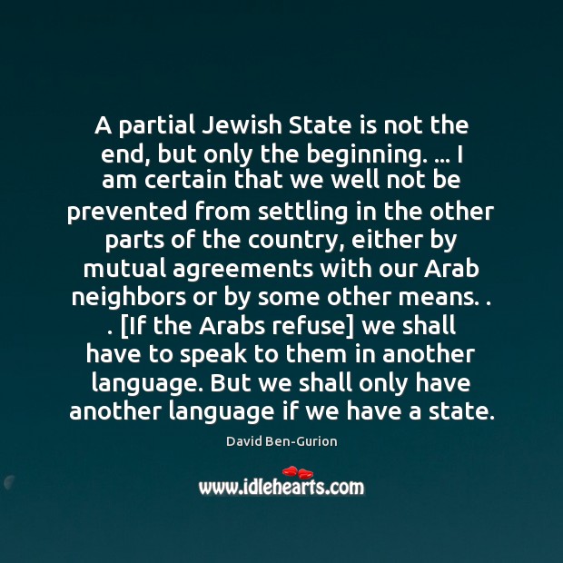 A partial Jewish State is not the end, but only the beginning. … David Ben-Gurion Picture Quote
