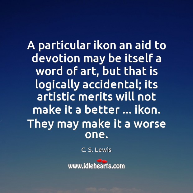 A particular ikon an aid to devotion may be itself a word C. S. Lewis Picture Quote