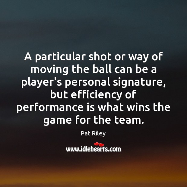 A particular shot or way of moving the ball can be a Pat Riley Picture Quote