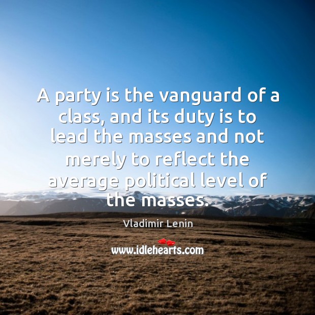 A party is the vanguard of a class, and its duty is Image