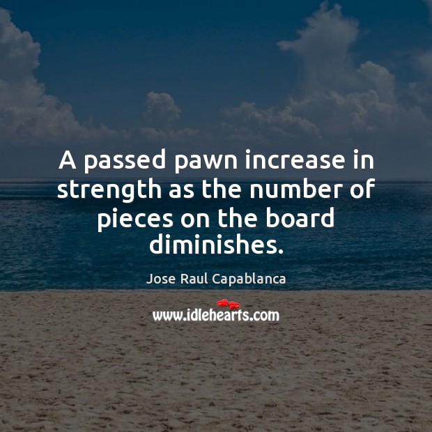 A passed pawn increase in strength as the number of pieces on the board diminishes. Image