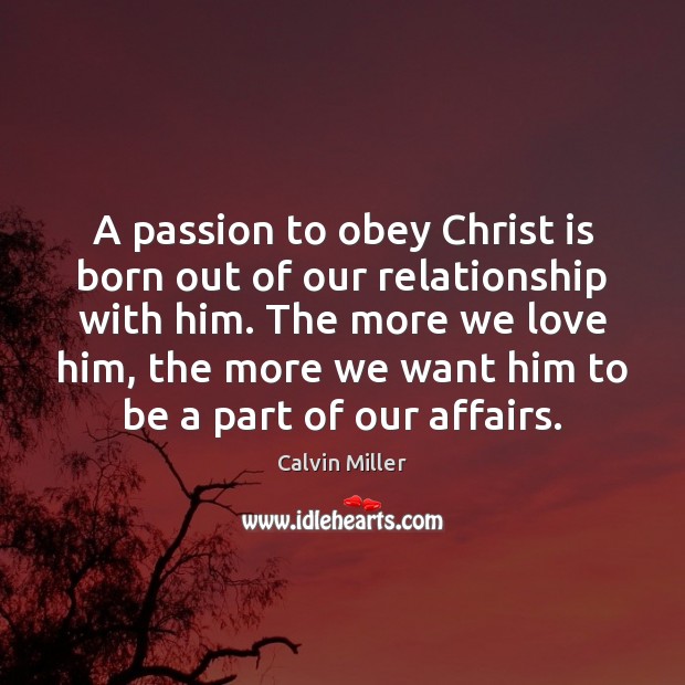 A passion to obey Christ is born out of our relationship with Calvin Miller Picture Quote