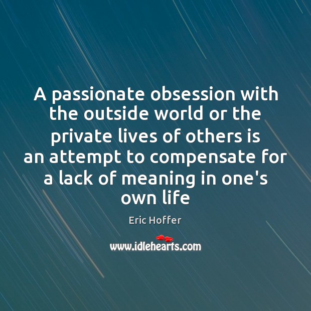 A passionate obsession with the outside world or the private lives of Eric Hoffer Picture Quote