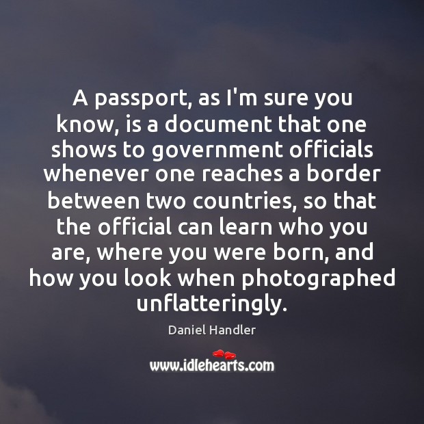 A passport, as I’m sure you know, is a document that one Daniel Handler Picture Quote