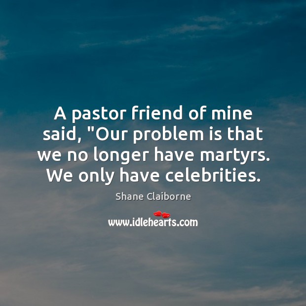 A pastor friend of mine said, “Our problem is that we no Image