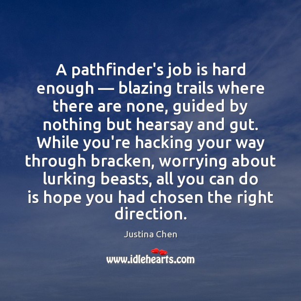 A pathfinder’s job is hard enough — blazing trails where there are none, Justina Chen Picture Quote
