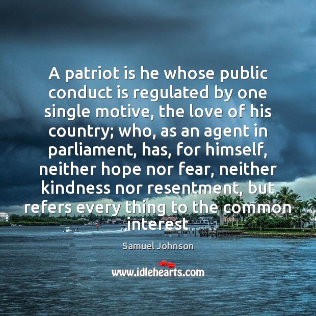 A patriot is he whose public conduct is regulated by one single Samuel Johnson Picture Quote