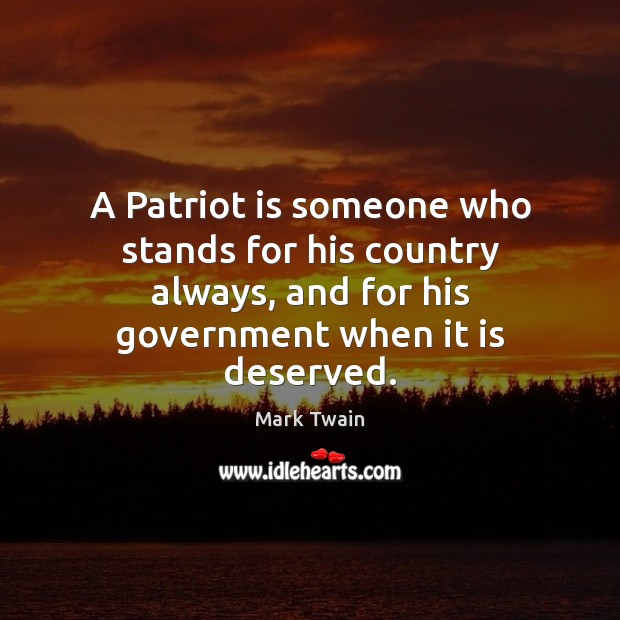 A Patriot is someone who stands for his country always, and for Mark Twain Picture Quote