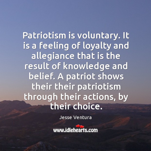 A patriot shows their their patriotism through their actions, by their choice. Jesse Ventura Picture Quote