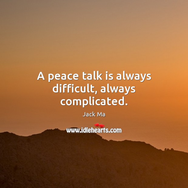 A peace talk is always difficult, always complicated. Image