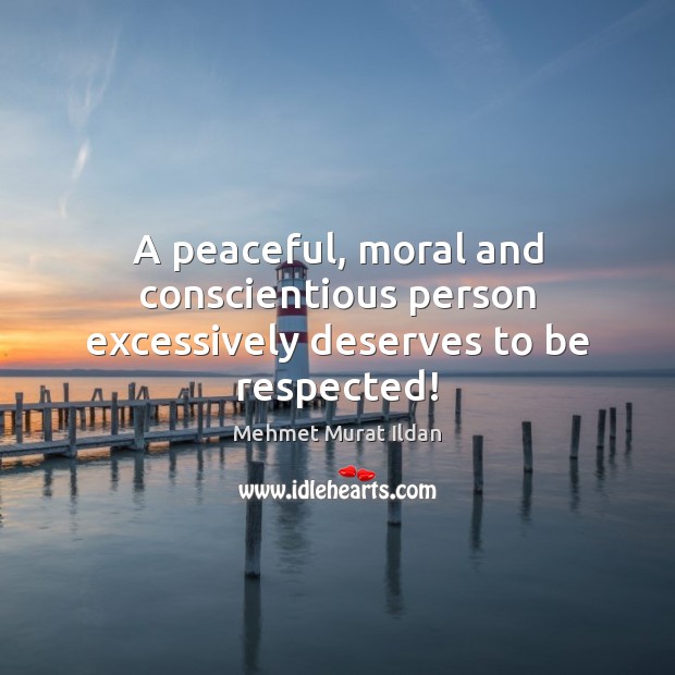 A peaceful, moral and conscientious person excessively deserves to be respected! Image