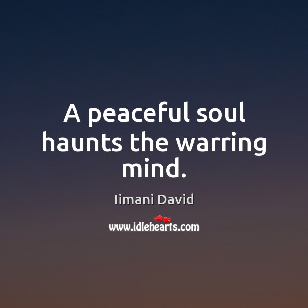 A peaceful soul haunts the warring mind. Iimani David Picture Quote