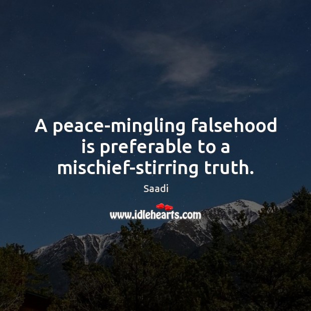 A peace-mingling falsehood is preferable to a mischief-stirring truth. Saadi Picture Quote