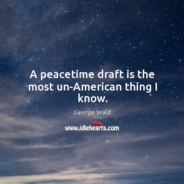A peacetime draft is the most un-american thing I know. Image