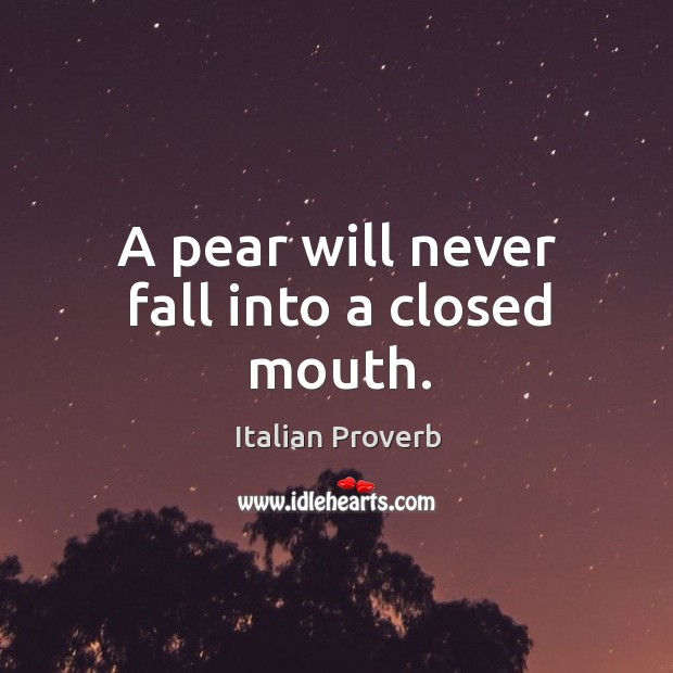 A pear will never fall into a closed mouth. Image