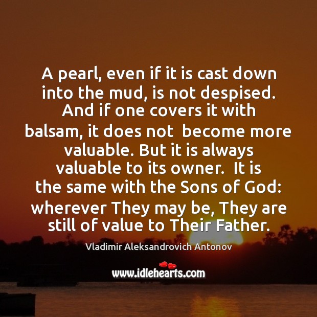 A pearl, even if it is cast down into the mud, is Vladimir Aleksandrovich Antonov Picture Quote