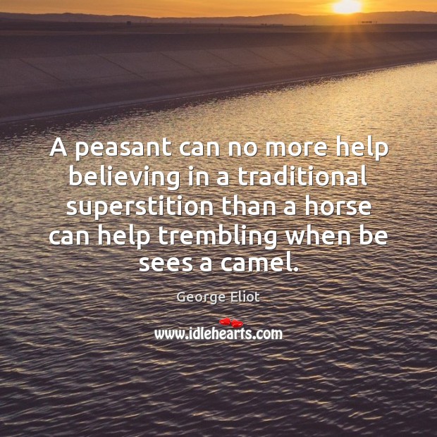 A peasant can no more help believing in a traditional superstition than George Eliot Picture Quote