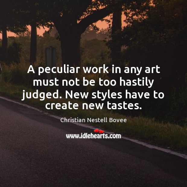 A peculiar work in any art must not be too hastily judged. Christian Nestell Bovee Picture Quote