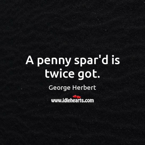 A penny spar’d is twice got. Image