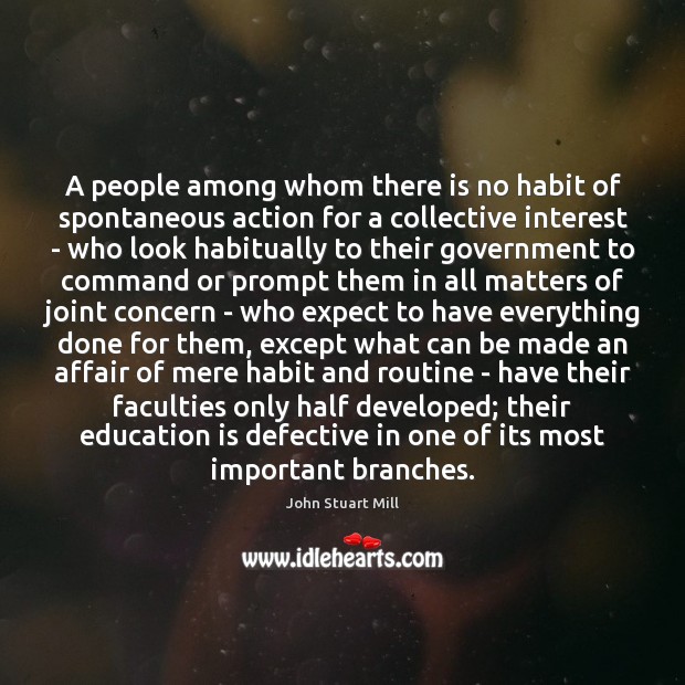 A people among whom there is no habit of spontaneous action for John Stuart Mill Picture Quote