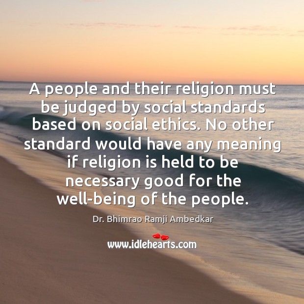A people and their religion must be judged by social standards based on social ethics. Image