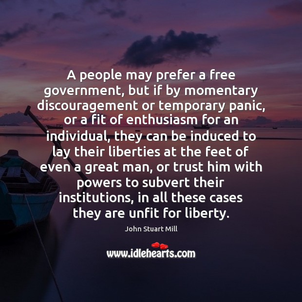 A people may prefer a free government, but if by momentary discouragement Image